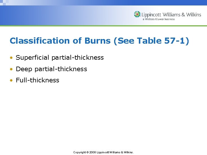 Classification of Burns (See Table 57 -1) • Superficial partial-thickness • Deep partial-thickness •