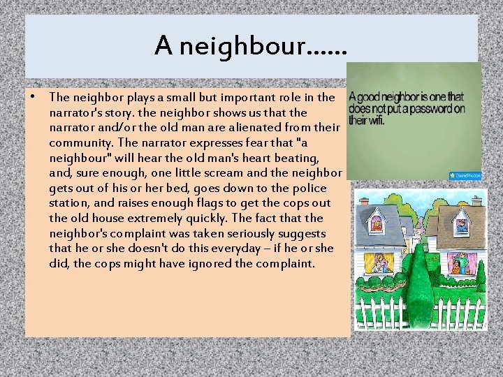 A neighbour…… • The neighbor plays a small but important role in the narrator's