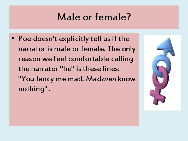 Male or female? • Poe doesn't explicitly tell us if the narrator is male