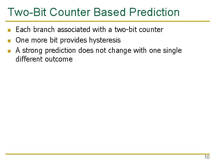 Two-Bit Counter Based Prediction n Each branch associated with a two-bit counter One more