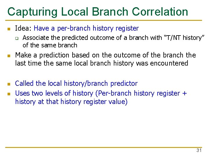 Capturing Local Branch Correlation n Idea: Have a per-branch history register q n n