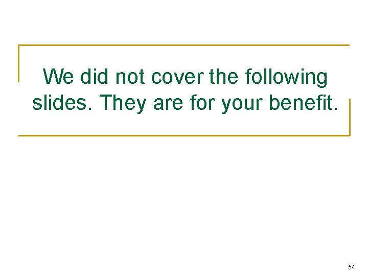 We did not cover the following slides. They are for your benefit. 54 