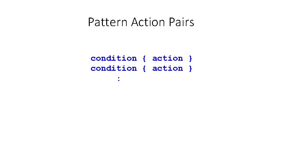 Pattern Action Pairs condition { action } : 