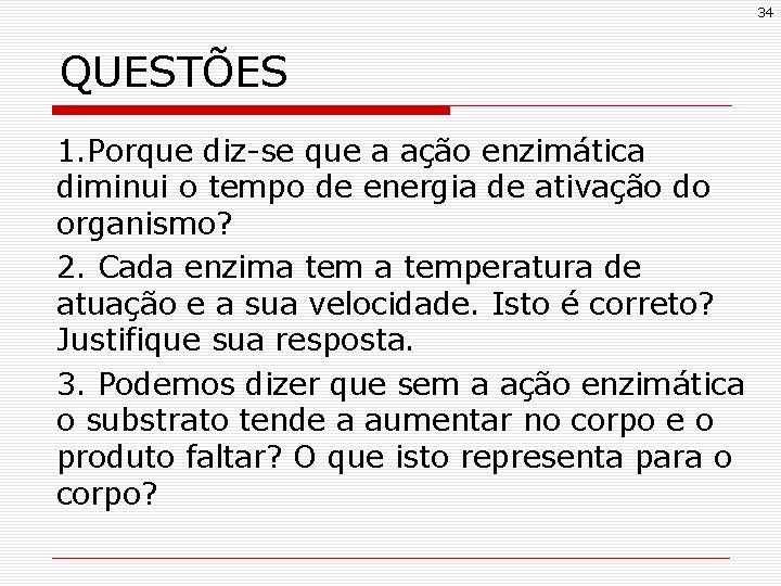 34 QUESTÕES 1. Porque diz-se que a ação enzimática diminui o tempo de energia 34 QUESTÕES 1. Porque diz-se que a ação enzimática diminui o tempo de energia