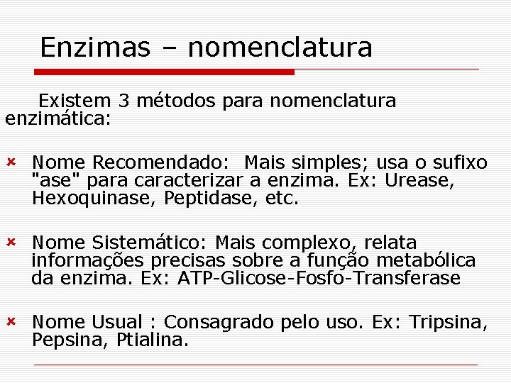 Enzimas – nomenclatura Existem 3 métodos para nomenclatura enzimática: û Nome Recomendado: Mais simples;