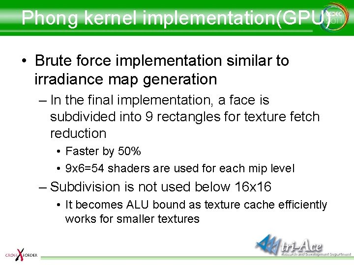 Phong kernel implementation(GPU) • Brute force implementation similar to irradiance map generation – In