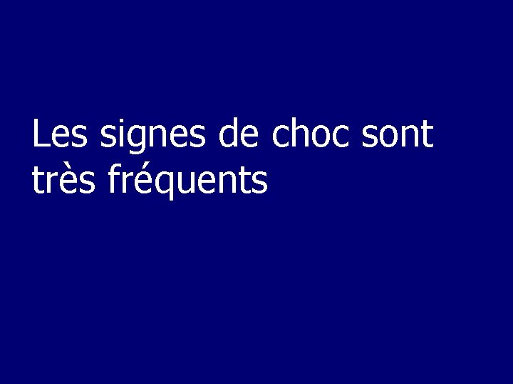 Les signes de choc sont très fréquents 