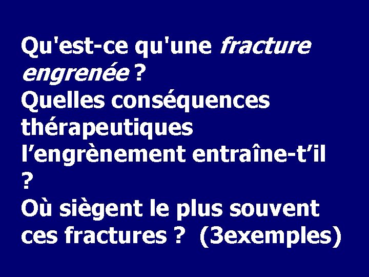 Qu'est-ce qu'une fracture engrenée ? Quelles conséquences thérapeutiques l’engrènement entraîne-t’il ? Où siègent le