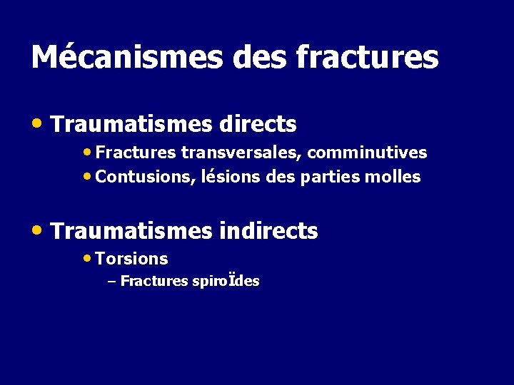 Mécanismes des fractures • Traumatismes directs • Fractures transversales, comminutives • Contusions, lésions des