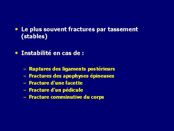  • Le plus souvent fractures par tassement (stables) • Instabilité en cas de