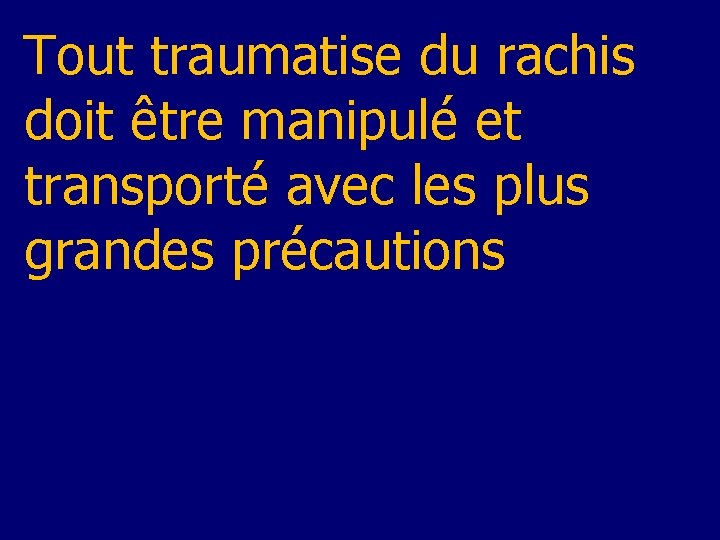 Tout traumatise du rachis doit être manipulé et transporté avec les plus grandes précautions