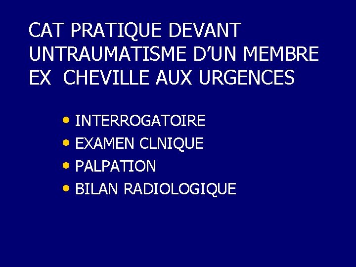 CAT PRATIQUE DEVANT UNTRAUMATISME D’UN MEMBRE EX CHEVILLE AUX URGENCES • INTERROGATOIRE • EXAMEN