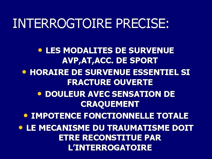 INTERROGTOIRE PRECISE: • LES MODALITES DE SURVENUE AVP, AT, ACC. DE SPORT • HORAIRE