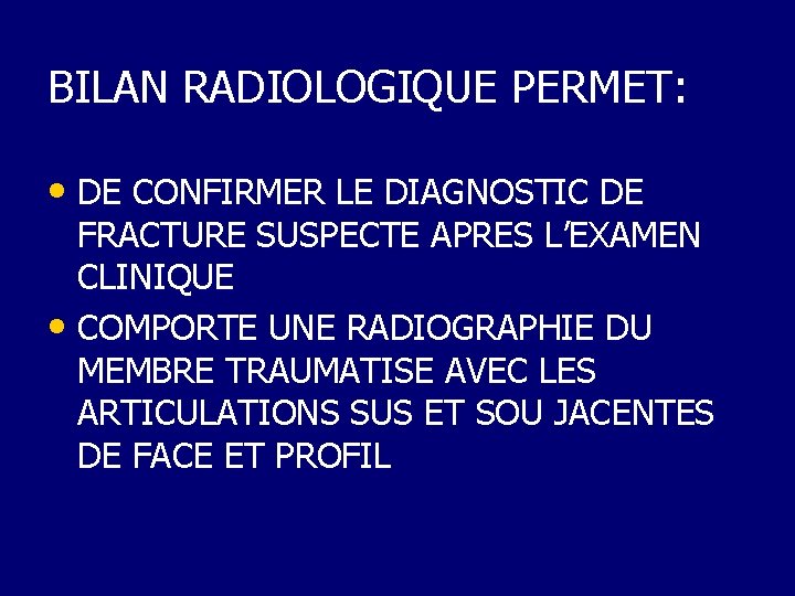 BILAN RADIOLOGIQUE PERMET: • DE CONFIRMER LE DIAGNOSTIC DE FRACTURE SUSPECTE APRES L’EXAMEN CLINIQUE