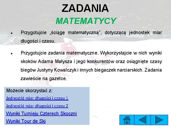 ZADANIA MATEMATYCY Przygotujcie „ściągę matematyczną”, dotyczącą jednostek miar długości i czasu. Przygotujcie zadania matematyczne.