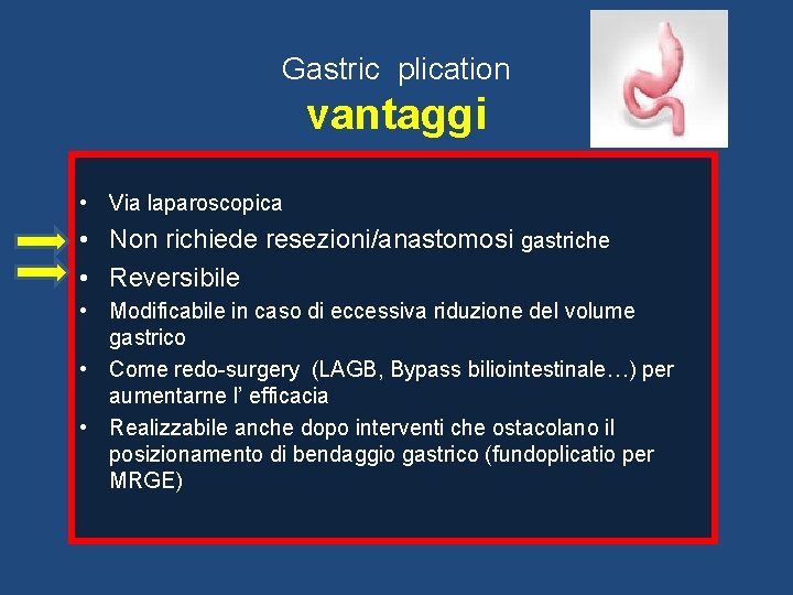 Gastric plication vantaggi • Via laparoscopica • Non richiede resezioni/anastomosi gastriche • Reversibile •