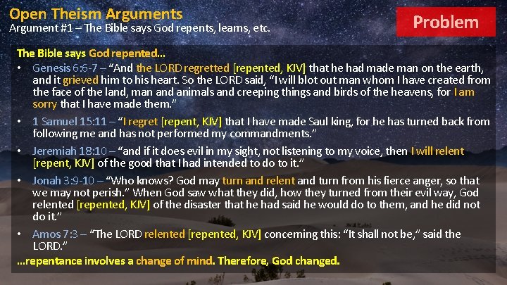 Open Theism Arguments Argument #1 – The Bible says God repents, learns, etc. Problem