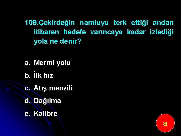 109. Çekirdeğin namluyu terk ettiği andan itibaren hedefe varıncaya kadar izlediği yola ne denir?