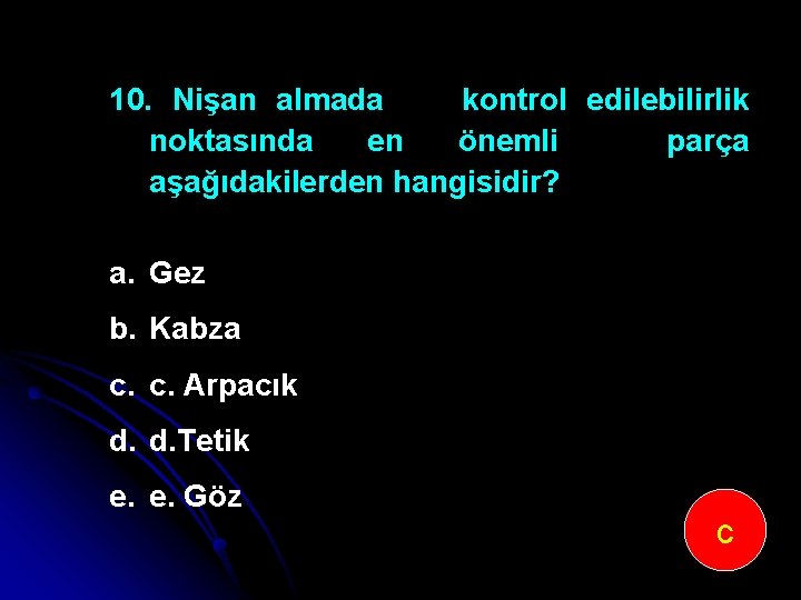 10. Nişan almada kontrol edilebilirlik noktasında en önemli parça aşağıdakilerden hangisidir? a. Gez b.