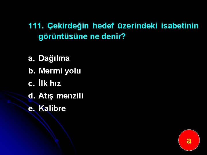 111. Çekirdeğin hedef üzerindeki isabetinin görüntüsüne ne denir? a. Dağılma b. Mermi yolu c.