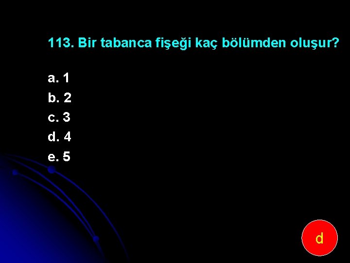 113. Bir tabanca fişeği kaç bölümden oluşur? a. 1 b. 2 c. 3 d.