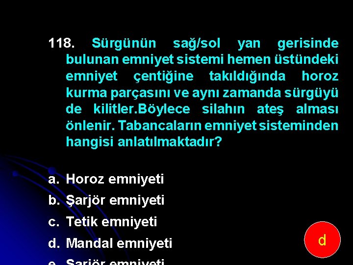 118. Sürgünün sağ/sol yan gerisinde bulunan emniyet sistemi hemen üstündeki emniyet çentiğine takıldığında horoz