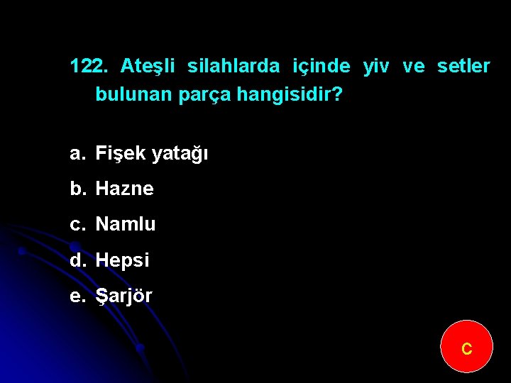 122. Ateşli silahlarda içinde yiv ve setler bulunan parça hangisidir? a. Fişek yatağı b.