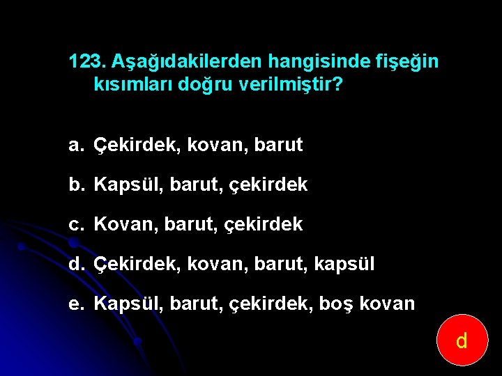 123. Aşağıdakilerden hangisinde fişeğin kısımları doğru verilmiştir? a. Çekirdek, kovan, barut b. Kapsül, barut,