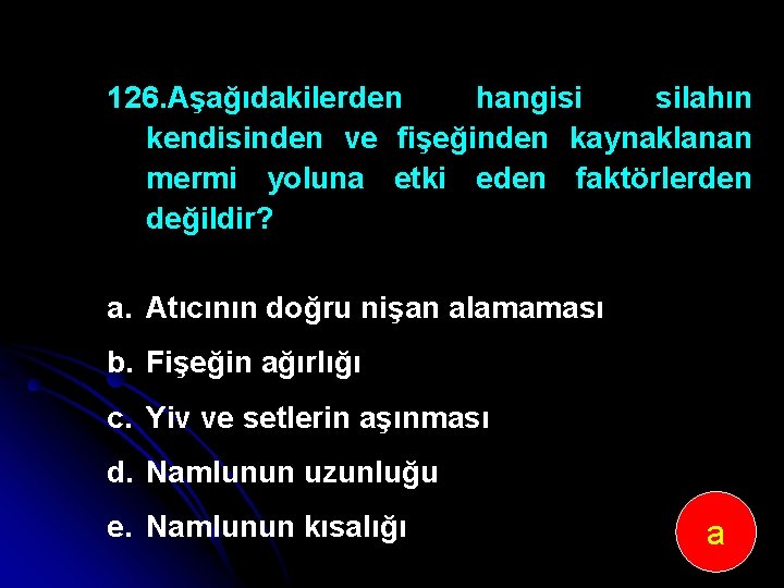 126. Aşağıdakilerden hangisi silahın kendisinden ve fişeğinden kaynaklanan mermi yoluna etki eden faktörlerden değildir?