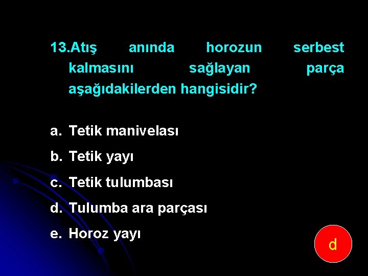 13. Atış anında horozun kalmasını sağlayan aşağıdakilerden hangisidir? serbest parça a. Tetik manivelası b.