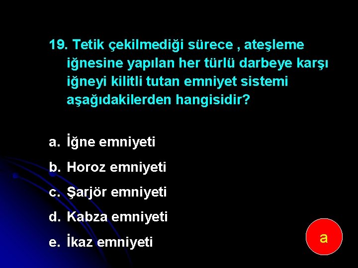 19. Tetik çekilmediği sürece , ateşleme iğnesine yapılan her türlü darbeye karşı iğneyi kilitli