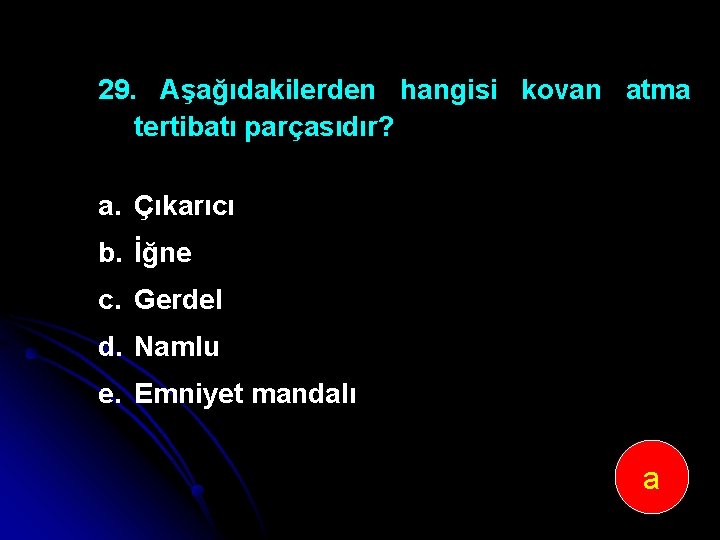 29. Aşağıdakilerden hangisi kovan atma tertibatı parçasıdır? a. Çıkarıcı b. İğne c. Gerdel d.