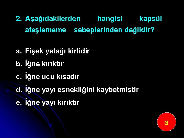 2. Aşağıdakilerden ateşlememe hangisi kapsül sebeplerinden değildir? a. Fişek yatağı kirlidir b. İğne kırıktır