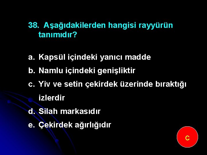 38. Aşağıdakilerden hangisi rayyürün tanımıdır? a. Kapsül içindeki yanıcı madde b. Namlu içindeki genişliktir