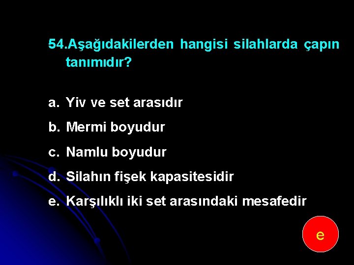 54. Aşağıdakilerden hangisi silahlarda çapın tanımıdır? a. Yiv ve set arasıdır b. Mermi boyudur