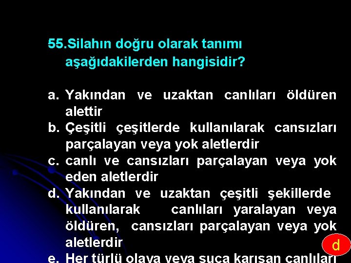 55. Silahın doğru olarak tanımı aşağıdakilerden hangisidir? a. Yakından ve uzaktan canlıları öldüren alettir