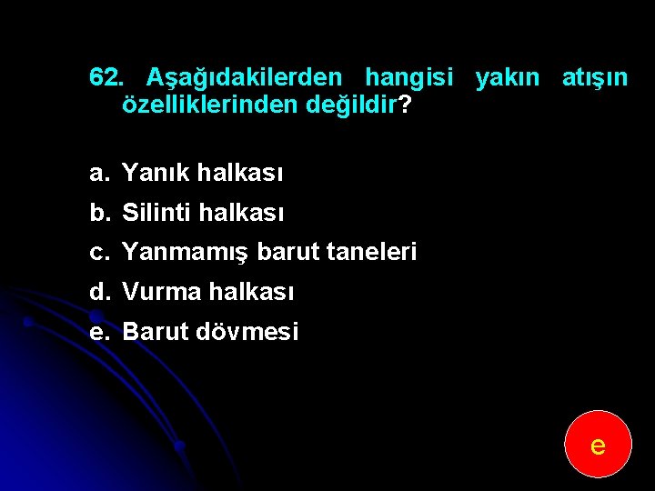 62. Aşağıdakilerden hangisi yakın atışın özelliklerinden değildir? a. Yanık halkası b. Silinti halkası c.