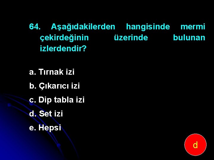 64. Aşağıdakilerden hangisinde mermi çekirdeğinin üzerinde bulunan izlerdendir? a. Tırnak izi b. Çıkarıcı izi