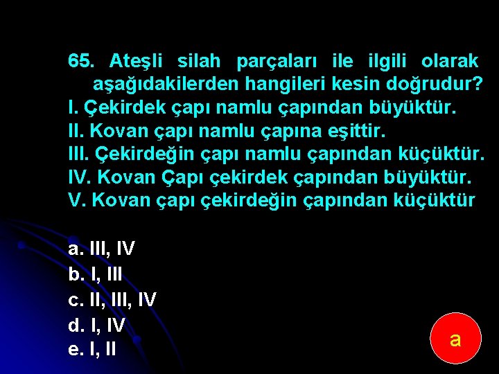 65. Ateşli silah parçaları ile ilgili olarak aşağıdakilerden hangileri kesin doğrudur? I. Çekirdek çapı