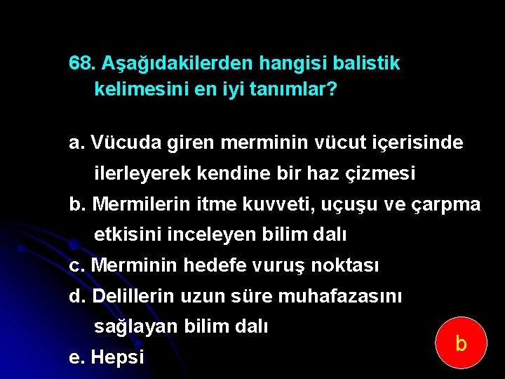 68. Aşağıdakilerden hangisi balistik kelimesini en iyi tanımlar? a. Vücuda giren merminin vücut içerisinde