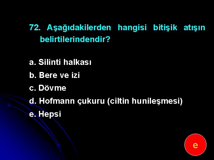 72. Aşağıdakilerden hangisi bitişik atışın belirtilerindendir? a. Silinti halkası b. Bere ve izi c.