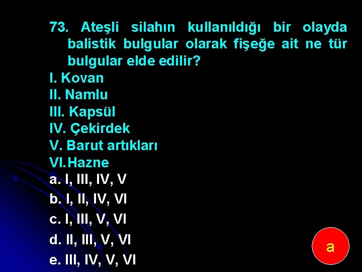 73. Ateşli silahın kullanıldığı bir olayda balistik bulgular olarak fişeğe ait ne tür bulgular