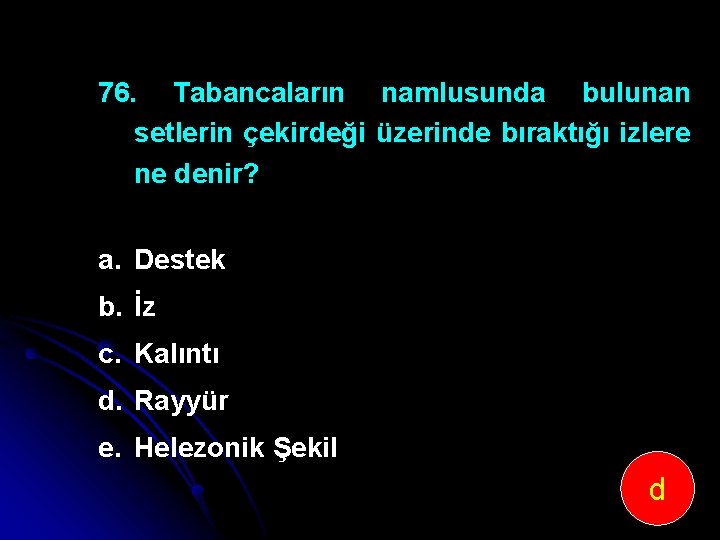 76. Tabancaların namlusunda bulunan setlerin çekirdeği üzerinde bıraktığı izlere ne denir? a. Destek b.