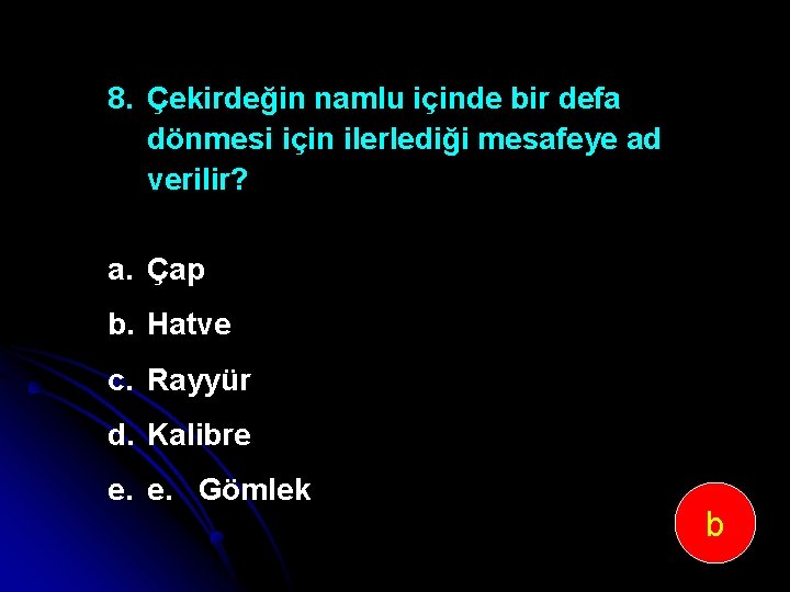 8. Çekirdeğin namlu içinde bir defa dönmesi için ilerlediği mesafeye ad verilir? a. Çap