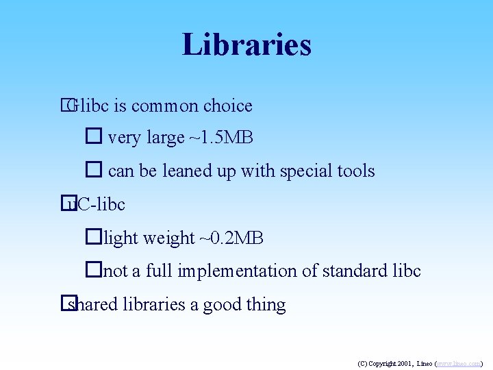 Libraries � Glibc is common choice � very large ~1. 5 MB � can