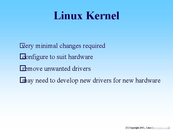 Linux Kernel � very minimal changes required � configure to suit hardware � remove