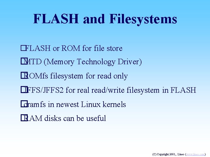 FLASH and Filesystems �FLASH or ROM for file store � MTD (Memory Technology Driver)
