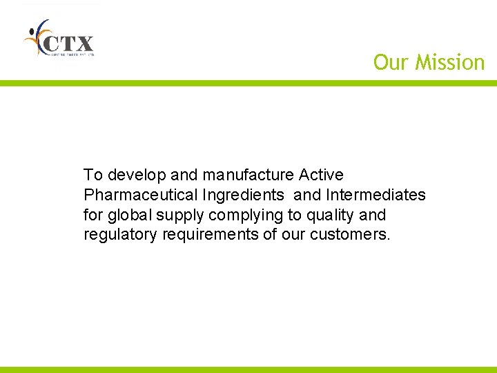 Our Mission To develop and manufacture Active Pharmaceutical Ingredients and Intermediates for global supply