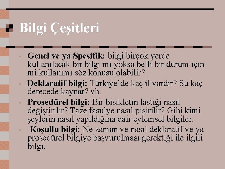 Bilgi Çeşitleri • • Genel ve ya Spesifik: bilgi birçok yerde kullanılacak bir bilgi