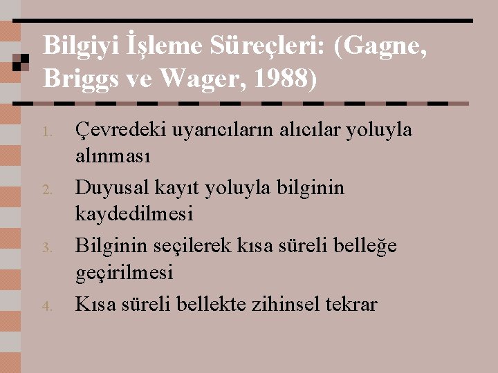 Bilgiyi İşleme Süreçleri: (Gagne, Briggs ve Wager, 1988) 1. 2. 3. 4. Çevredeki uyarıcıların